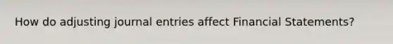 How do adjusting journal entries affect Financial Statements?