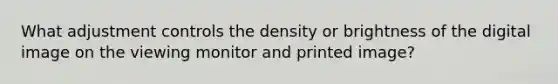 What adjustment controls the density or brightness of the digital image on the viewing monitor and printed image?