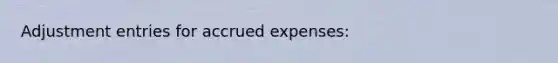 Adjustment entries for accrued expenses: