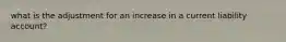 what is the adjustment for an increase in a current liability account?