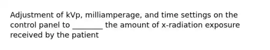 Adjustment of kVp, milliamperage, and time settings on the control panel to ________ the amount of x-radiation exposure received by the patient