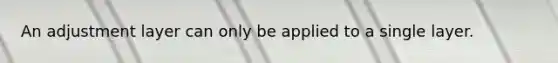An adjustment layer can only be applied to a single layer.