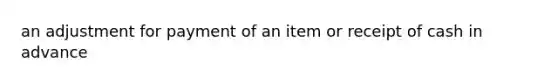 an adjustment for payment of an item or receipt of cash in advance