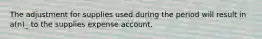 The adjustment for supplies used during the period will result in a(n)_ to the supplies expense account.