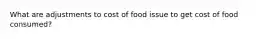 What are adjustments to cost of food issue to get cost of food consumed?