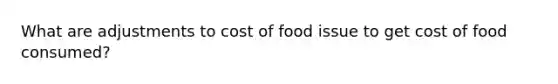 What are adjustments to cost of food issue to get cost of food consumed?