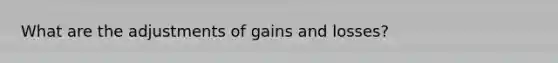 What are the adjustments of gains and losses?