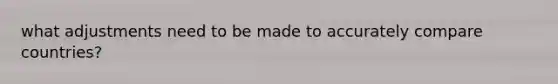 what adjustments need to be made to accurately compare countries?
