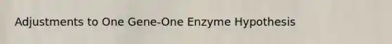 Adjustments to One Gene-One Enzyme Hypothesis