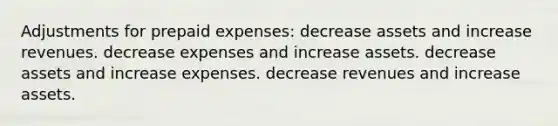 Adjustments for prepaid expenses: decrease assets and increase revenues. decrease expenses and increase assets. decrease assets and increase expenses. decrease revenues and increase assets.