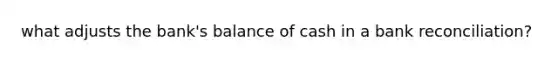 what adjusts the bank's balance of cash in a bank reconciliation?