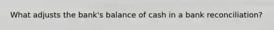 What adjusts the bank's balance of cash in a bank reconciliation?