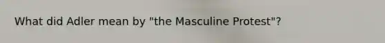 What did Adler mean by "the Masculine Protest"?