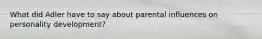 What did Adler have to say about parental influences on personality development?