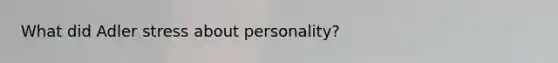 What did Adler stress about personality?