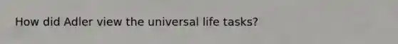 How did Adler view the universal life tasks?