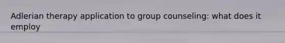 Adlerian therapy application to group counseling: what does it employ