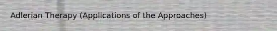 Adlerian Therapy (Applications of the Approaches)