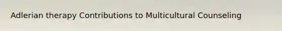 Adlerian therapy Contributions to Multicultural Counseling