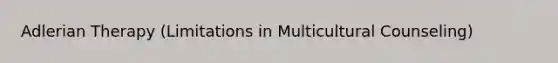 Adlerian Therapy (Limitations in Multicultural Counseling)