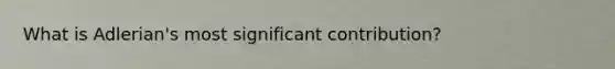 What is Adlerian's most significant contribution?
