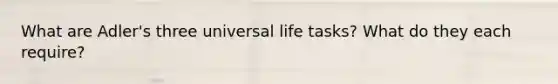 What are Adler's three universal life tasks? What do they each require?