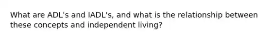 What are ADL's and IADL's, and what is the relationship between these concepts and independent living?