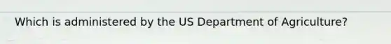 Which is administered by the US Department of Agriculture?