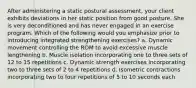 After administering a static postural assessment, your client exhibits deviations in her static position from good posture. She is very deconditioned and has never engaged in an exercise program. Which of the following would you emphasize prior to introducing integrated strengthening exercises? a. Dynamic movement controlling the ROM to avoid excessive muscle lengthening b. Muscle isolation incorporating one to three sets of 12 to 15 repetitions c. Dynamic strength exercises incorporating two to three sets of 2 to 4 repetitions d. Isometric contractions incorporating two to four repetitions of 5 to 10 seconds each