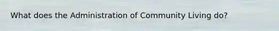 What does the Administration of Community Living do?