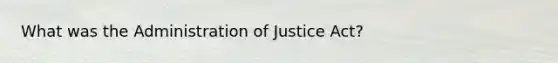 What was the Administration of Justice Act?