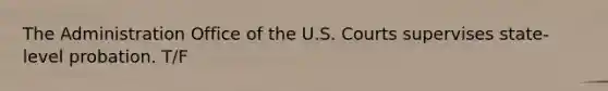 The Administration Office of the U.S. Courts supervises state-level probation. T/F