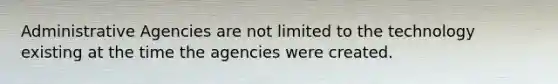 Administrative Agencies are not limited to the technology existing at the time the agencies were created.