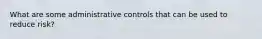 What are some administrative controls that can be used to reduce risk?