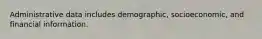 Administrative data includes demographic, socioeconomic, and financial information.