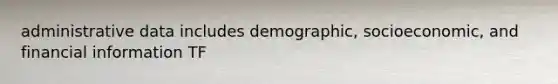 administrative data includes demographic, socioeconomic, and financial information TF