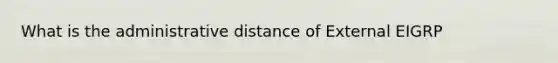 What is the administrative distance of External EIGRP