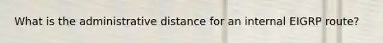 What is the administrative distance for an internal EIGRP route?