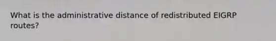 What is the administrative distance of redistributed EIGRP routes?