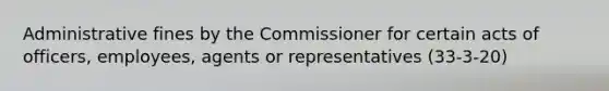 Administrative fines by the Commissioner for certain acts of officers, employees, agents or representatives (33-3-20)