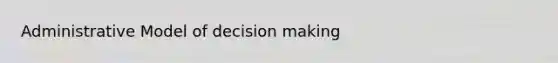 Administrative Model of decision making