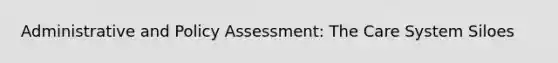 Administrative and Policy Assessment: The Care System Siloes