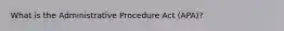 What is the Administrative Procedure Act (APA)?