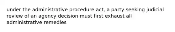 under the administrative procedure act, a party seeking judicial review of an agency decision must first exhaust all administrative remedies