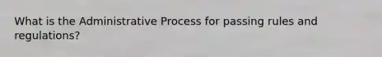 What is the Administrative Process for passing rules and regulations?