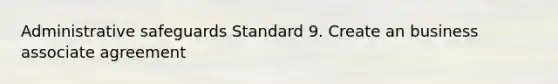 Administrative safeguards Standard 9. Create an business associate agreement