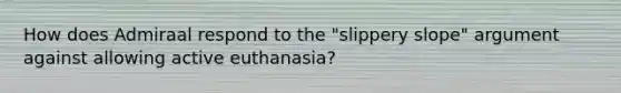 How does Admiraal respond to the "slippery slope" argument against allowing active euthanasia?