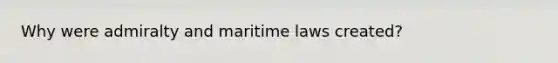 Why were admiralty and maritime laws created?