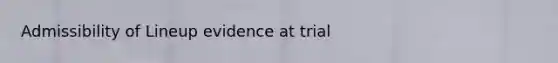Admissibility of Lineup evidence at trial