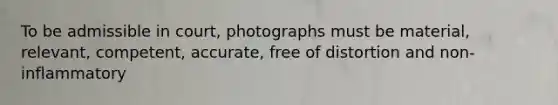 To be admissible in court, photographs must be material, relevant, competent, accurate, free of distortion and non-inflammatory